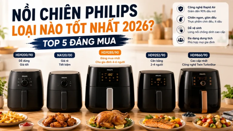 Nồi chiên Philips loại nào tốt nhất 2026? Top 5 đáng mua