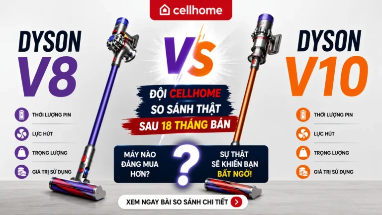 Dyson V8 vs V10 — Đội Cellhome So Sánh Thật Sau 18 Tháng Bán