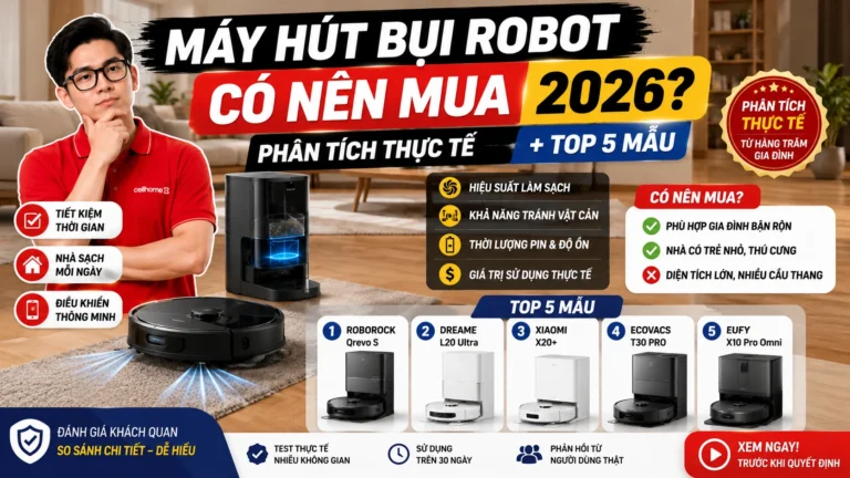 Máy Hút Bụi Robot Có Nên Mua 2026? Top 5 Mẫu + Phân Tích Thực Tế