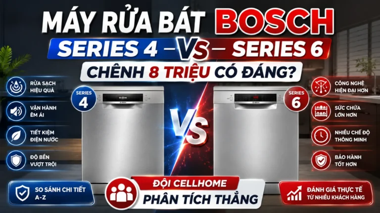 Máy Rửa Bát Bosch Series 4 vs 6 — Chênh 8 Triệu Đáng Không? Đội Cellhome Phân Tích