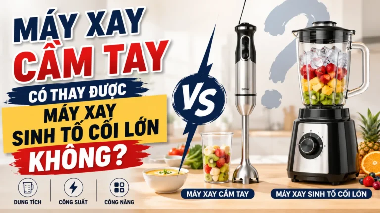 Máy Xay Cầm Tay Có Thay Được Máy Xay Sinh Tố Không? So Sánh Chi Tiết