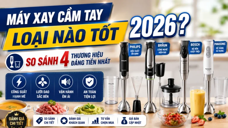 Máy Xay Cầm Tay Loại Nào Tốt 2026? So Sánh Bosch, Braun, BlueStone, Philips