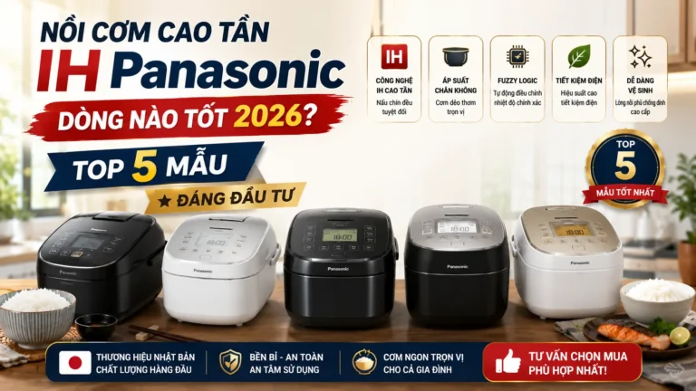 Nồi Cơm Cao Tần IH Panasonic Dòng Nào Tốt 2026? Top 5 Mẫu