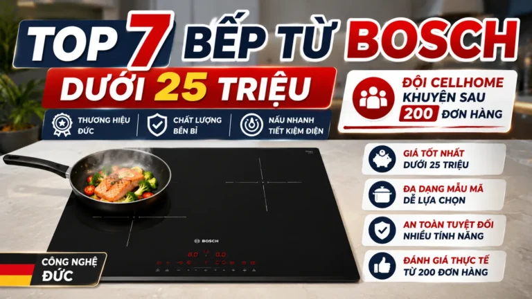 Top 7 Bếp Từ Bosch Dưới 25 Triệu — Đội Cellhome Khuyên Sau 200 Đơn