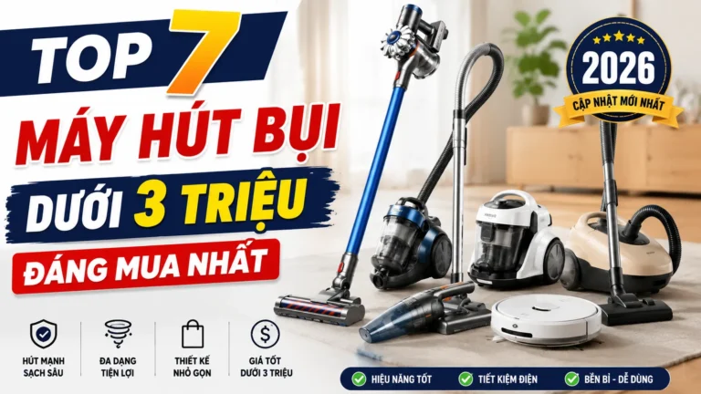 Top 7 Máy Hút Bụi Dưới 3 Triệu Đáng Mua Nhất 2026