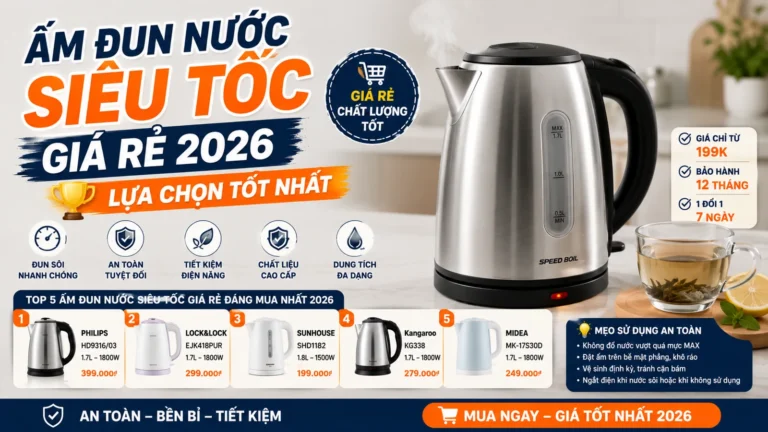 Ấm Đun Nước Siêu Tốc Giá Rẻ 2026: Lựa Chọn Tốt Nhất