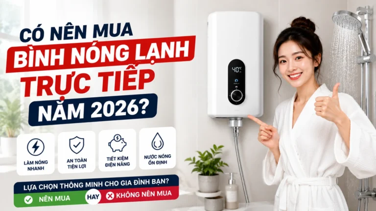 Có Nên Mua Bình Nóng Lạnh Trực Tiếp Năm 2026?