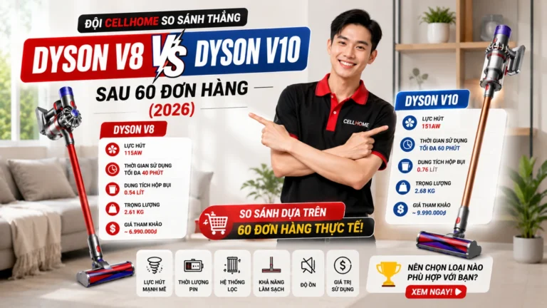 Dyson V8 vs V10 — Đội Cellhome So Sánh Thẳng Sau 60 Đơn Hàng (2026)