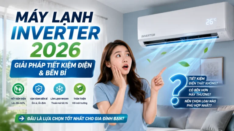Máy lạnh Inverter 2026: Giải pháp tiết kiệm điện & bền bỉ