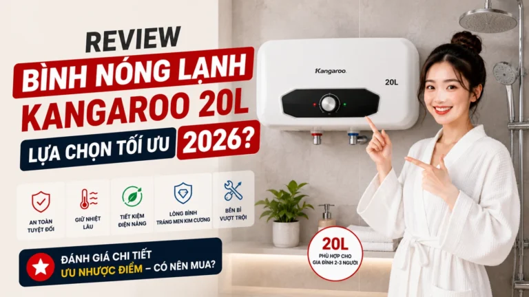 Review Bình Nóng Lạnh Kangaroo 20L: Lựa Chọn Tối Ưu 2026?