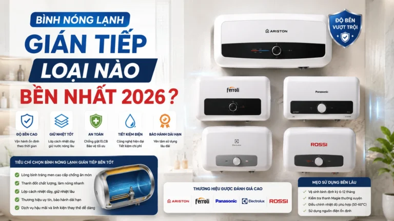 Bình nóng lạnh gián tiếp loại nào bền nhất 2026?