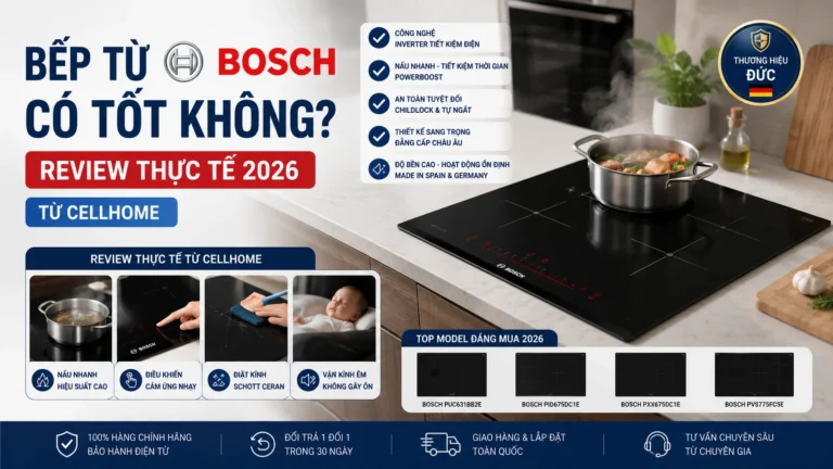 Bếp từ Bosch có tốt không? Review thực tế 2026 từ CellHome