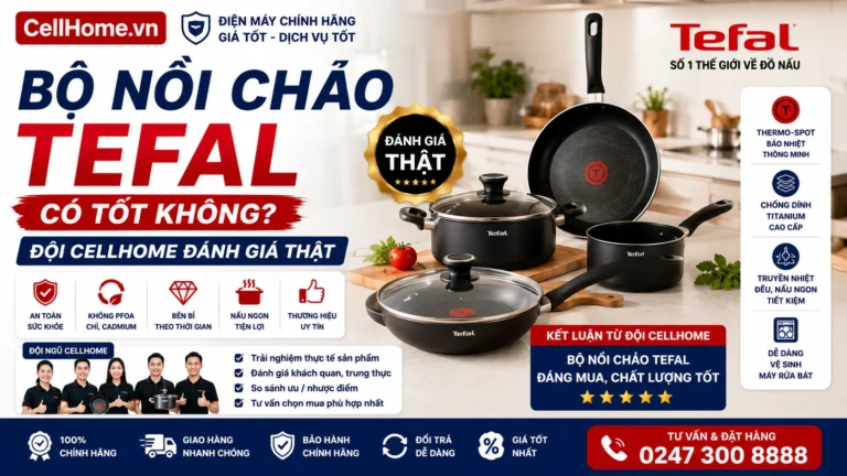 Bộ Nồi Chảo Tefal Có Tốt Không? Đội Cellhome Đánh Giá Thật