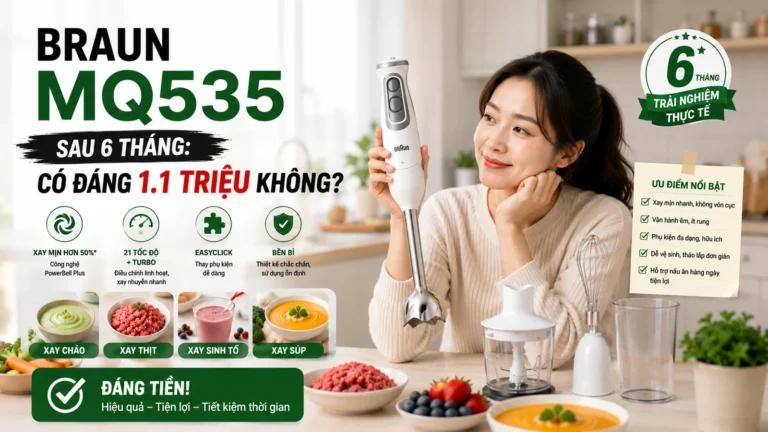 Braun MQ535 sau 6 tháng: Có đáng 1.1 triệu không?