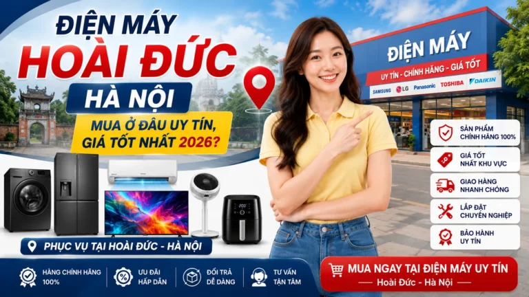 Điện Máy Hoài Đức Hà Nội Mua Ở Đâu Uy Tín Giá Tốt Nhất 2026