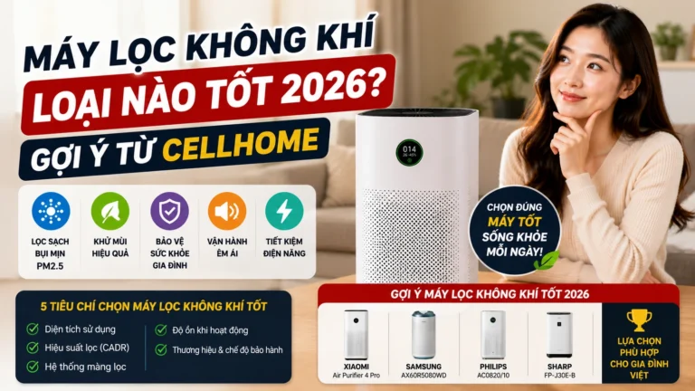 Máy lọc không khí loại nào tốt 2026? Gợi ý từ CellHome