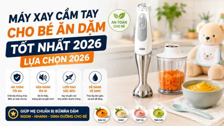 Máy Xay Cầm Tay Cho Bé Ăn Dặm Tốt Nhất 2026