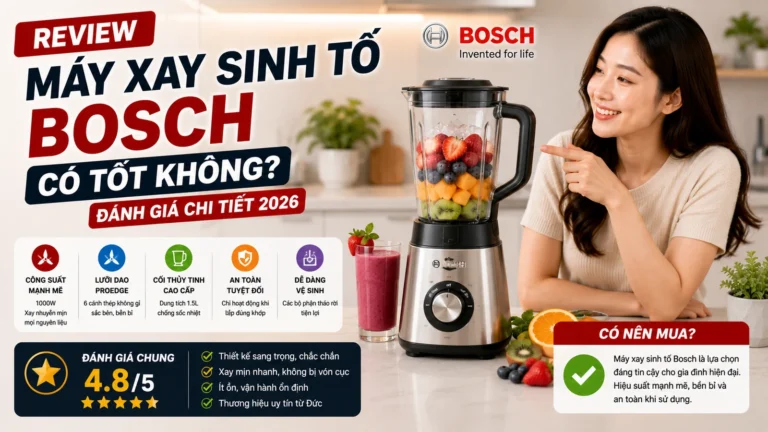 Máy Xay Sinh Tố Bosch Có Tốt Không? Đánh Giá Chi Tiết 2026