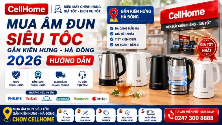 Mua Ấm Đun Siêu Tốc Gần Kiến Hưng Hà Đông 2026: Hướng Dẫn