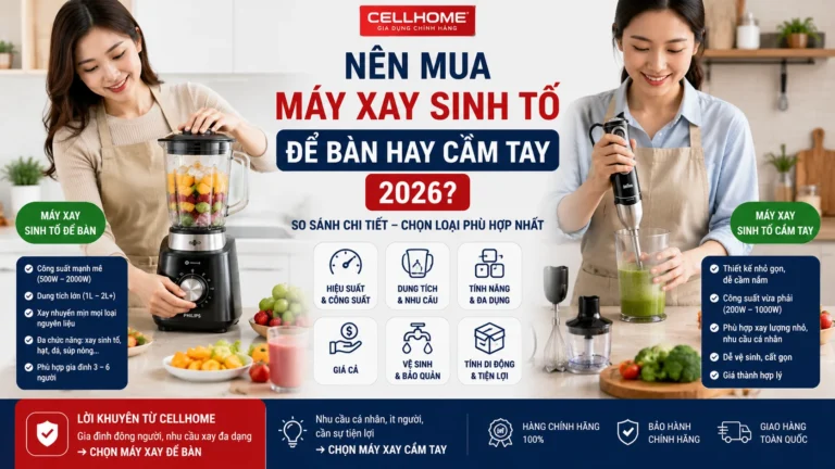 Máy xay sinh tố để bàn hay cầm tay tốt hơn năm 2026