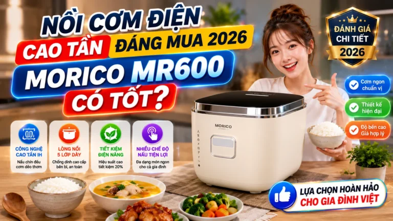 Nồi Cơm Điện Cao Tần Đáng Mua 2026 MORICO MR600 Có Tốt