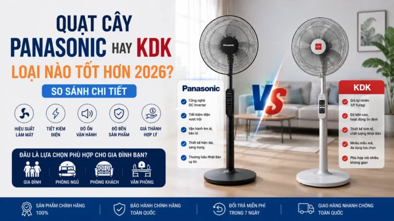 Quạt cây Panasonic hay KDK tốt hơn 2026