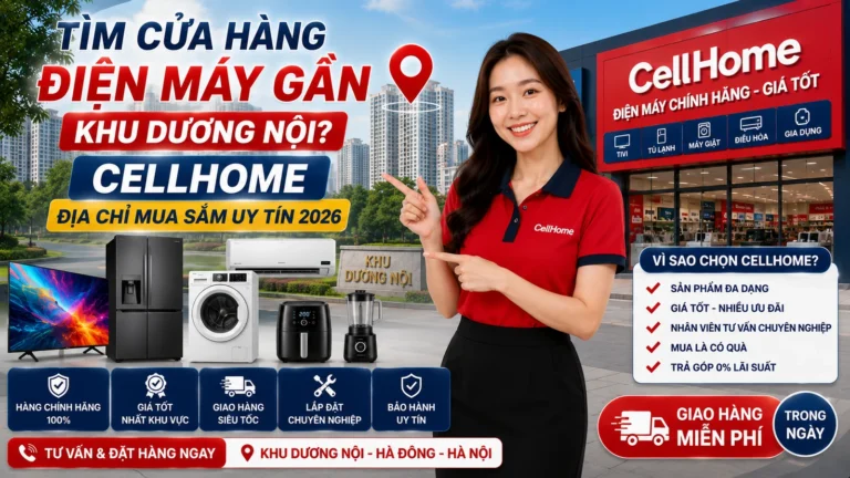 Tìm Cửa Hàng Điện Máy Gần Khu Dương Nội 2026 CellHome