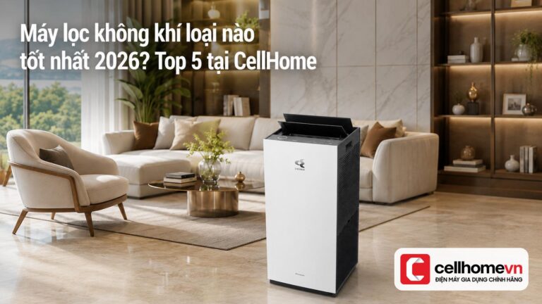 Máy lọc không khí loại nào tốt nhất 2026? Top 5 tại CellHome