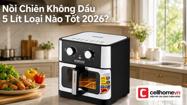 Nồi chiên không dầu 5 lít loại nào tốt 2026? Top lựa chọn Ce
