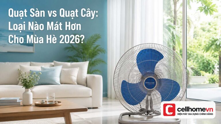 Quạt Sàn vs Quạt Cây: Loại Nào Mát Hơn Cho Mùa Hè 2026?