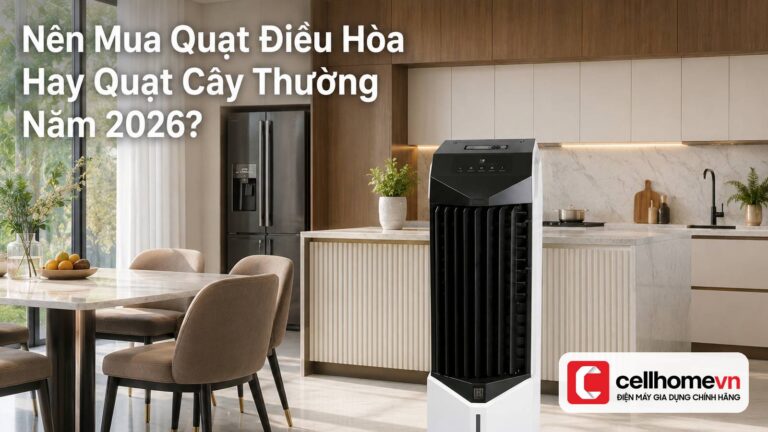 Nên Mua Quạt Điều Hòa Hay Quạt Cây Thường Năm 2026? Chuyên G
