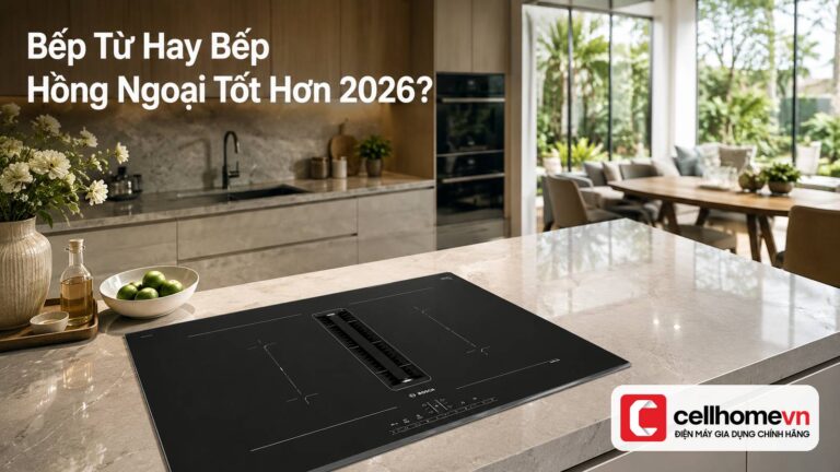 Bếp Từ Hay Bếp Hồng Ngoại Tốt Hơn 2026? Chuyên Gia CellHome