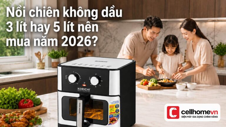 Nồi chiên không dầu 3 lít hay 5 lít nên mua năm 2026? CellHo