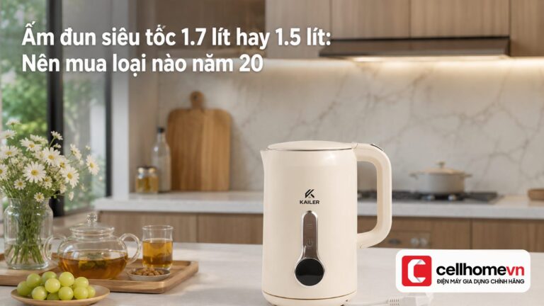 Ấm đun siêu tốc 1.7 lít hay 1.5 lít: Nên mua loại nào năm 20