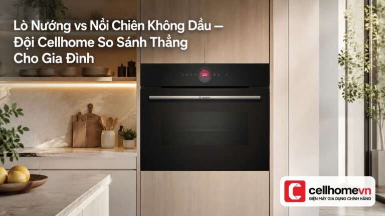 Lò Nướng vs Nồi Chiên Không Dầu — Đội Cellhome So Sánh Thẳng Cho Gia Đình