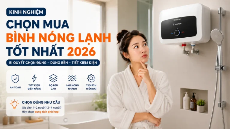 Kinh nghiệm chọn mua bình nóng lạnh tốt nhất 2026