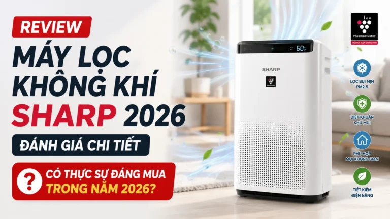 Review Máy Lọc Không Khí Sharp 2026: Đánh Giá Chi Tiết