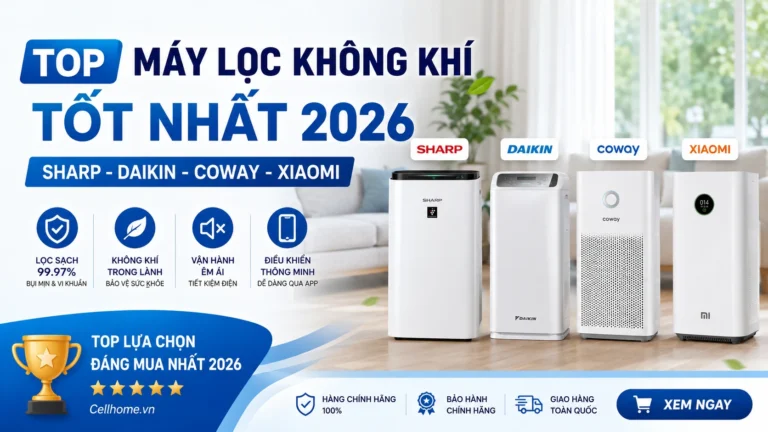 Top máy lọc không khí tốt nhất 2026: Sharp, Daikin, Coway, Xiaomi – Cellhome