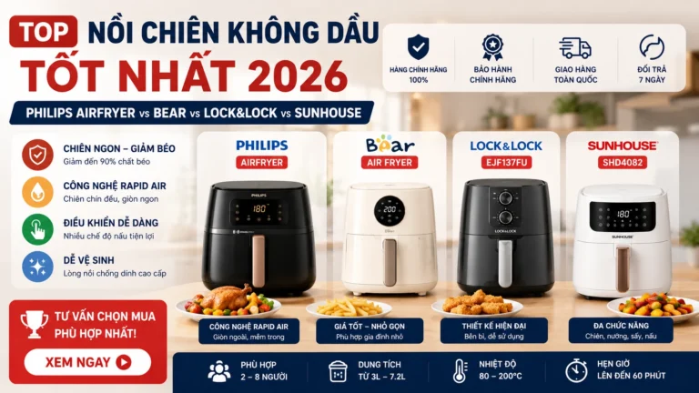 Top nồi chiên không dầu tốt nhất 2026: Philips Airfryer vs Bear vs Lock&Lock vs Sunhouse