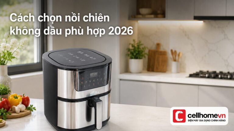 cách chọn nồi chiên không dầu phù hợp 2026