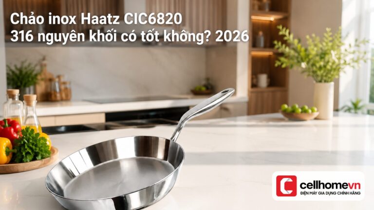 Chảo inox Haatz CIC6820 316 nguyên khối có tốt không? 2026