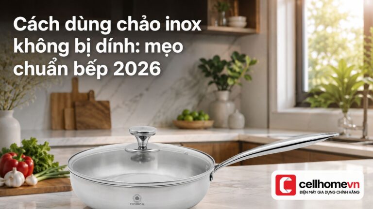 Cách dùng chảo inox không bị dính: mẹo chuẩn bếp 2026