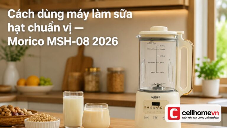 Cách dùng máy làm sữa hạt chuẩn vị — Morico MSH-08 2026