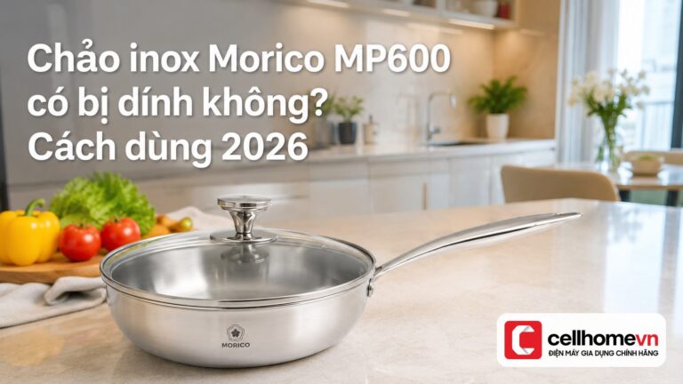 Chảo inox Morico MP600 có bị dính không? Cách dùng 2026