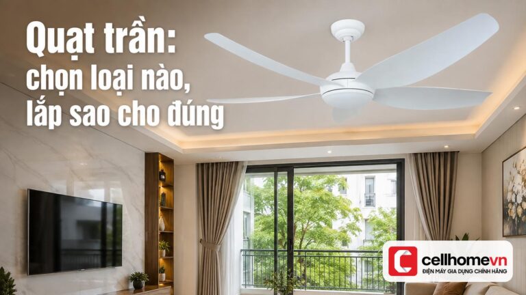 Quạt trần: chọn loại nào, lắp sao cho đúng