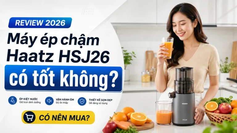 Máy ép chậm Haatz HSJ26 có tốt không? Đánh giá thật