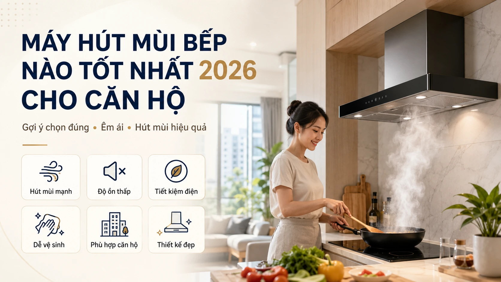 Máy Hút Mùi Bếp Nào Tốt Nhất 2026 Cho Căn Hộ | CellHome