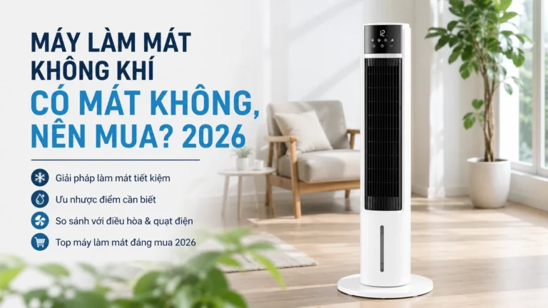 Máy làm mát không khí có mát không, nên mua? 2026
