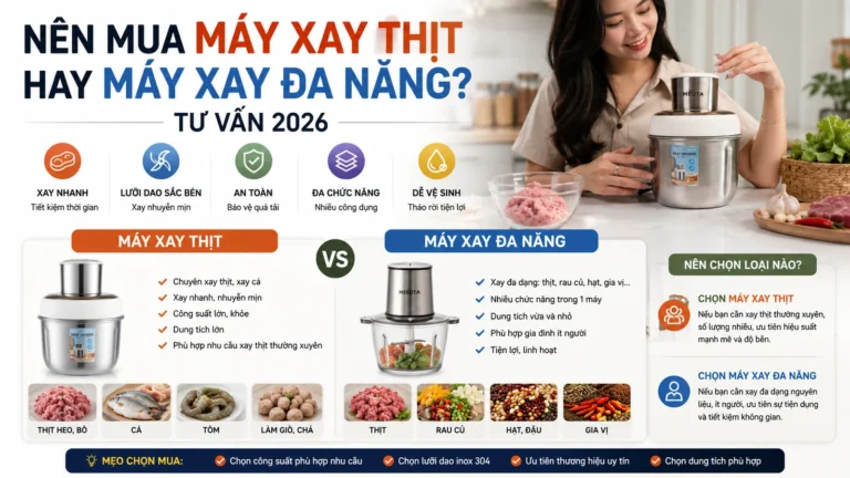Nên mua máy xay thịt hay máy xay đa năng? Tư vấn 2026