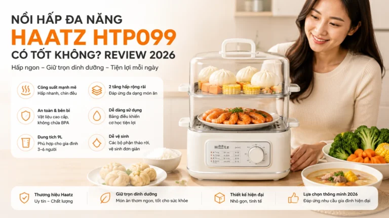Nồi hấp đa năng Haatz HTP099 có tốt không? Review 2026